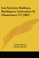 Les Societes Badines, Bachiques, Litteraires Et Chantantes V2 (1867)