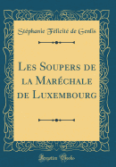 Les Soupers de la Marchale de Luxembourg (Classic Reprint)