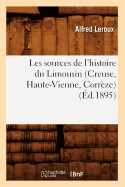 Les Sources de l'Histoire Du Limousin (Creuse, Haute-Vienne, Corr?ze) (?d.1895)