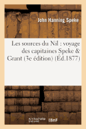 Les Sources Du Nil: Voyage Des Capitaines Speke & Grant (3e ?dition)