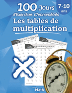 Les tables de multiplication - 100 Jours d'Exercices Chronomtrs: CE2 / CM1 7-10 ans, Exercices de Mathmatiques, Multiplication - Chiffres 0-12, Problmes Reproductibles pour s'entrainer - Avec Corrig