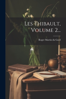 Les Thibault, Volume 2... - Roger Martin Du Gard (Creator)