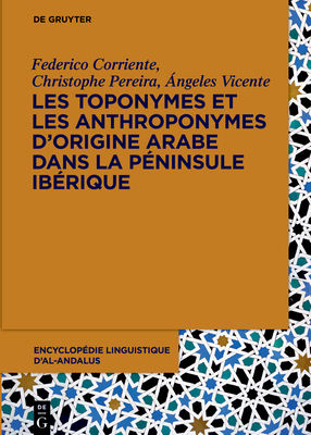 Les toponymes et les anthroponymes d'origine arabe dans la Pninsule Ibrique - Corriente, Federico, and Pereira, Christophe, and Vicente, ngeles