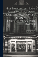 Les Trente-Sept Sous de M. Montaudoin. Comedie-Vaudeville En Un Acte, de Labiche Et Edouard Martin