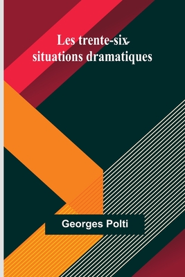 Les trente-six situations dramatiques - Polti, Georges