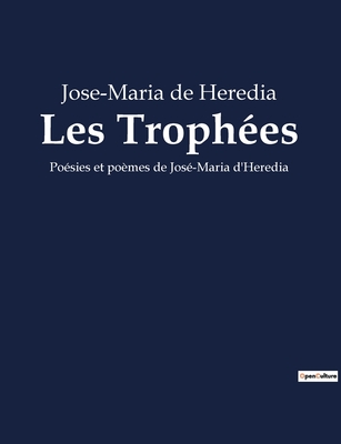 Les Trophes: Posies et pomes de Jos-Maria d'Heredia - De Heredia, Jose-Maria