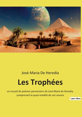 Les Trophes: un recueil de pomes parnassiens de Jos-Maria de Heredia, comprenant la quasi-totalit de son oeuvre - de Heredia, Jos-Maria