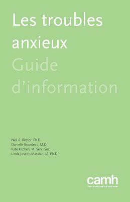 Les Troubles Anxieux: Guide D'Information - Rector, Neil A, Ph.D., and Bourdeau, Danielle, and Kitchen, Kate