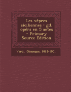 Les Vepres Siciliennes: GD. Opera En 5 Actes - 1813-1901, Verdi Giuseppe