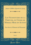 Les Vicissitudes de la Fortune, Ou Cours de Morale Mise En Action, Vol. 1: Pour Servir ? L'Histoire de L'Humanit? (Classic Reprint)