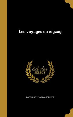 Les Voyages En Zigzag - Topffer, Rodolphe