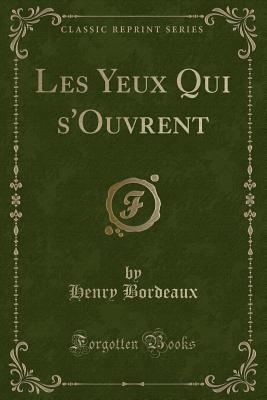 Les Yeux Qui S'Ouvrent (Classic Reprint) - Bordeaux, Henry