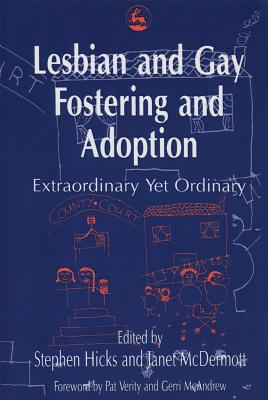 Lesbian and Gay Fostering and Adoption: Extraordinary Yet Ordinary - McDermott, Janet (Editor), and Hicks, Steve (Editor)