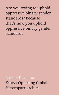 Lesbian Feminism: Essays Opposing Global Heteropatriarchies - Banerjea, Niharika (Editor), and Browne, Kath (Editor), and Ferreira, Eduarda (Editor)