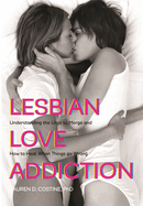 Lesbian Love Addiction: Understanding the Urge to Merge and How to Heal When Things go Wrong