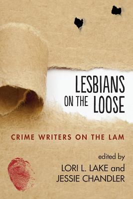 Lesbians on the Loose: Crime Writers on the Lam - Lake, Lori L (Editor), and Chandler, Jessie (Editor)