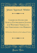 Lesebuch Fr Die Der Schule Entwachsene Jugend Zur Weiteren Veredlung Des Verstandes Und Herzens: Mit Besonderer Rcksicht Auf Die Landjugend Verfasst (Classic Reprint)