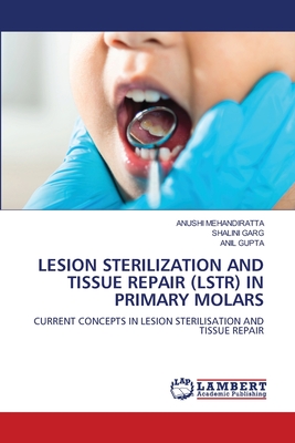 Lesion Sterilization and Tissue Repair (Lstr) in Primary Molars - Mehandiratta, Anushi, and Garg, Shalini, and Gupta, Anil