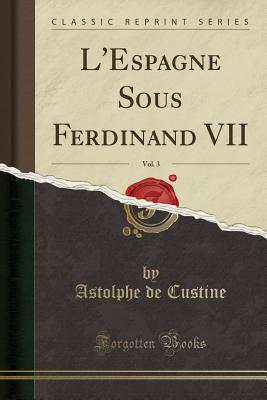 L'Espagne Sous Ferdinand VII, Vol. 3 (Classic Reprint) - Custine, Astolphe De