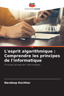 L'esprit algorithmique: Comprendre les principes de l'informatique