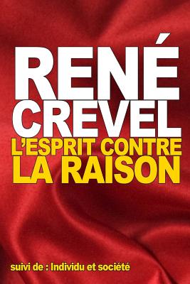 L'Esprit Contre La Raison: Suivi de: Individu Et Societe - Crevel, Rene