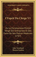 L'Esprit Du Clerge V1: Ou Le Christianisme Primitif Venge Des Entreprises Et Des Exces De Nos Pretres Modernes (1767)