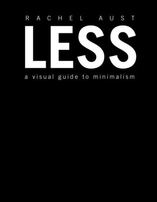 Less: A Visual Guide to Minimalism - Aust, Rachel