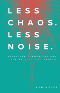 Less Chaos. Less Noise.: Effective Communications for an Effective Church