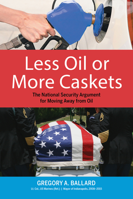 Less Oil or More Caskets: The National Security Argument for Moving Away from Oil - Ballard, Greg