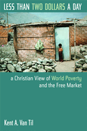 Less Than Two Dollars a Day: A Christian View of World Poverty and the Free Market