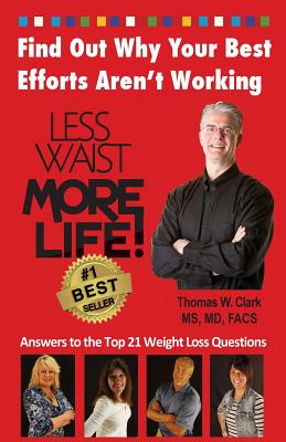 Less Waist More Life! Find Out Why Your Best Efforts Aren't Working: Answers to the Top 21 Weight Loss Questions - Clark, Thomas W, Dr.