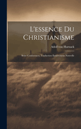 L'Essence Du Christianisme: Seize Conferences, Traduction Entierement Nouvelle