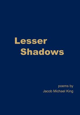 Lesser Shadows - King, Jacob Michael