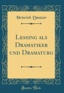 Lessing ALS Dramatiker Und Dramaturg (Classic Reprint)