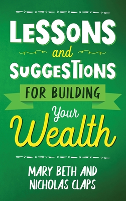 Lesson and Suggestions for Building Your Wealth - Claps, Nicholas, and Claps, Mary Beth