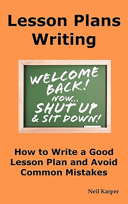 Lesson Plans Writing: How to Write a Good Lesson Plan and Avoid Common Mistakes. - Karper, Neil