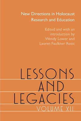 Lessons and Legacies XII: New Directions in Holocaust Research and Educationvolume 12 - Lower, Wendy (Editor), and Rossi, Lauren Faulkner (Editor)