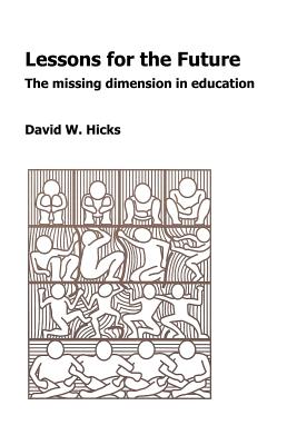 Lessons for the Future: The Missing Dimension in Education - Hicks, David W, and Trafford Publishing (Creator)