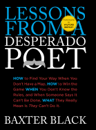 Lessons from a Desperado Poet: How to Find Your Way When You Don't Have a Map, How to Win the Game When You Don't Know the Rules, and When Someone Says It Can't Be Done, What They Really Mean Is They Can't Do It.
