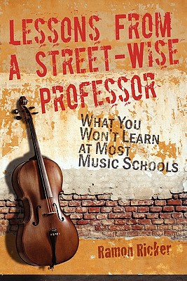 Lessons from a Street-Wise Professor: What You Won't Learn at Most Music Schools - Ricker, Ramon Lee