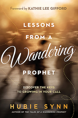 Lessons from a Wandering Prophet: Discover the Keys to Growing in Your Call - Synn, Hubie