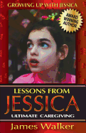 Lessons from Jessica: Ultimate Caregiving: A Longtime Caregiver's Inspirational Guide to Understanding and Ultimately Succeeding at Caregiving