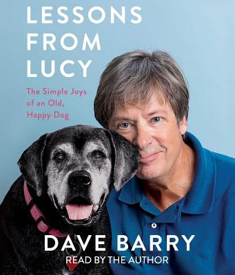 Lessons from Lucy: The Simple Joys of an Old, Happy Dog - Barry, Dave, Dr. (Read by)