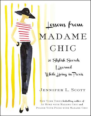 Lessons from Madame Chic: 20 Stylish Secrets I Learned While Living in Paris - Scott, Jennifer L