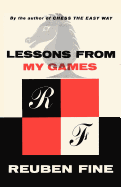 Lessons from My Games: A Passion for Chess - Fine, Reuben