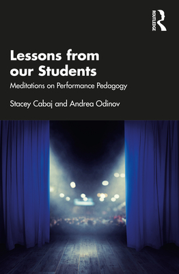 Lessons from our Students: Meditations on Performance Pedagogy - Cabaj, Stacey, and Odinov, Andrea