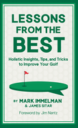 Lessons from the Best: Holistic Insights, Tips, and Tricks to Improve Your Golf