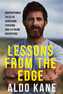 Lessons From the Edge: Inspirational Tales of Surviving, Thriving and Extreme Adventure
