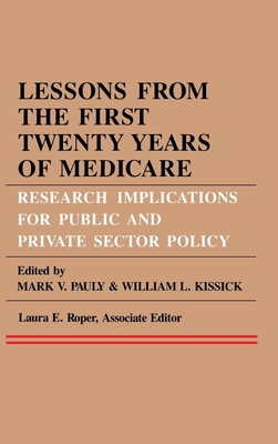 Lessons from the First Twenty Years of Medicare: Research Implications for Public and Private Sector Policy - Pauly, Mark V, Professor (Editor), and Kissick, William L (Editor), and Roper, Laura E (Editor)