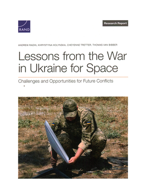 Lessons from the War in Ukraine for Space - Radin, Andrew, and Holynska, Khrystyna, and Tretter, Cheyenne